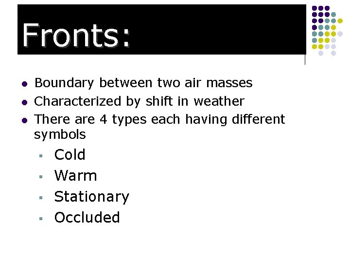 Fronts: l l l Boundary between two air masses Characterized by shift in weather