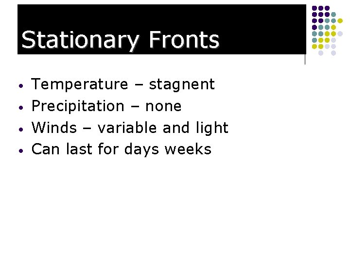 Stationary Fronts • • Temperature – stagnent Precipitation – none Winds – variable and