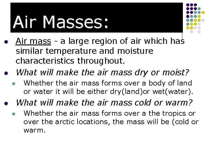 Air Masses: Air mass - a large region of air which has similar temperature