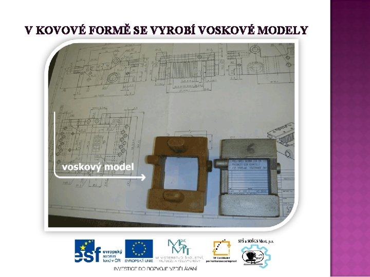 V KOVOVÉ FORMĚ SE VYROBÍ VOSKOVÉ MODELY 