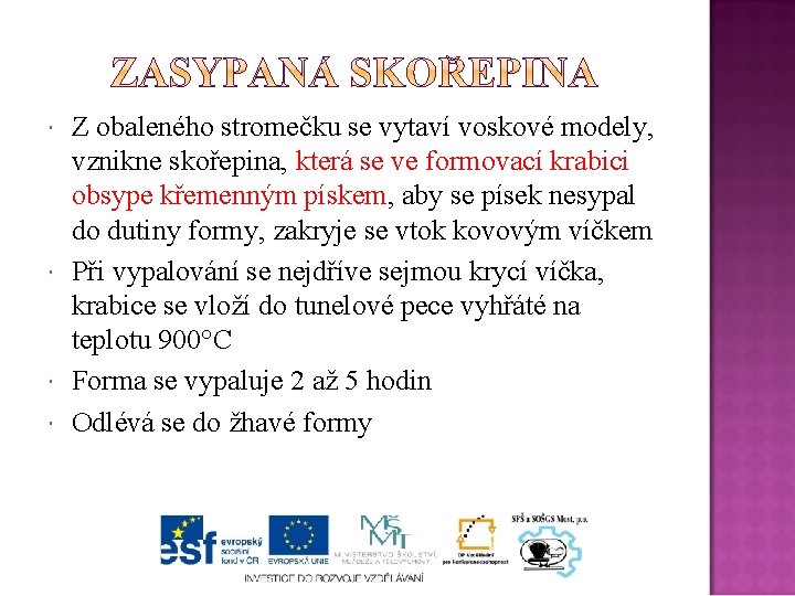  Z obaleného stromečku se vytaví voskové modely, vznikne skořepina, která se ve formovací