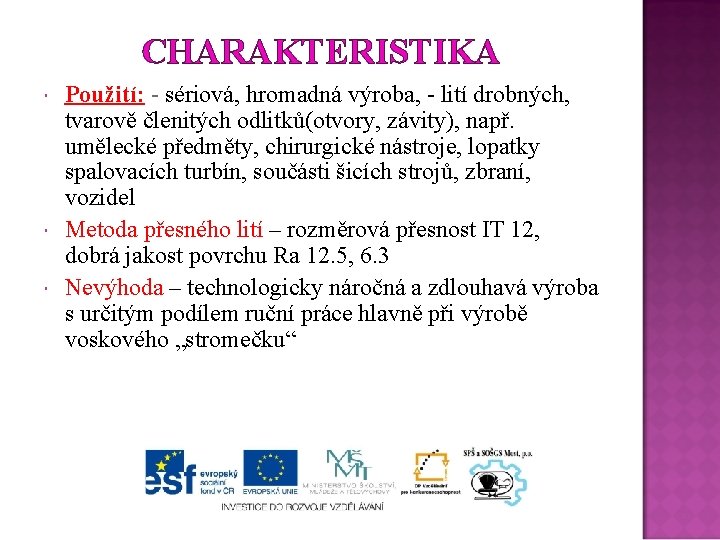 CHARAKTERISTIKA Použití: - sériová, hromadná výroba, - lití drobných, tvarově členitých odlitků(otvory, závity), např.