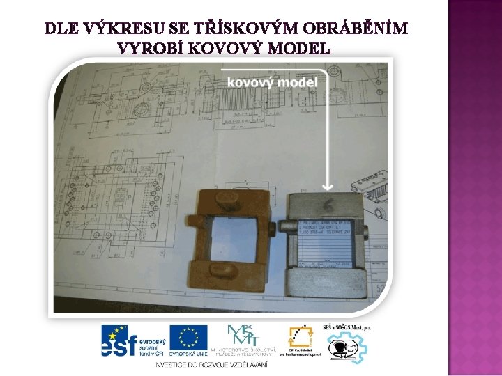 DLE VÝKRESU SE TŘÍSKOVÝM OBRÁBĚNÍM VYROBÍ KOVOVÝ MODEL 