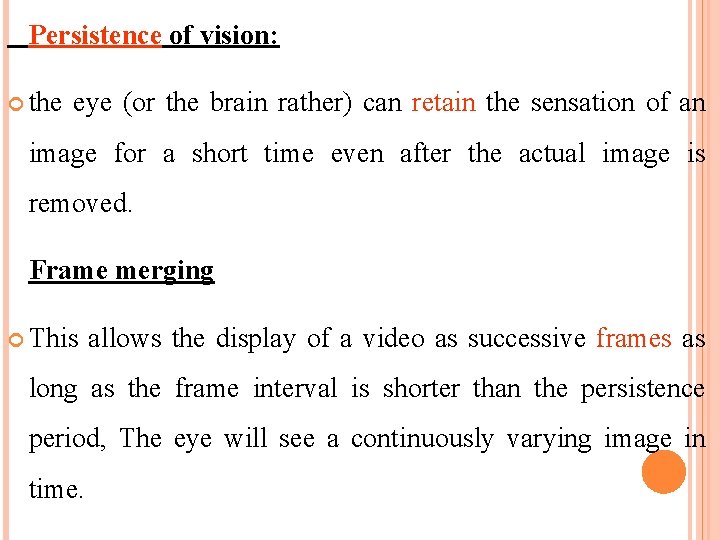 Persistence of vision: the eye (or the brain rather) can retain the sensation of