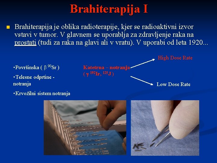 Brahiterapija I n Brahiterapija je oblika radioterapije, kjer se radioaktivni izvor vstavi v tumor.