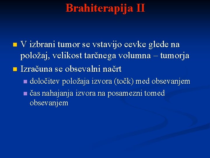 Brahiterapija II V izbrani tumor se vstavijo cevke glede na položaj, velikost tarčnega volumna