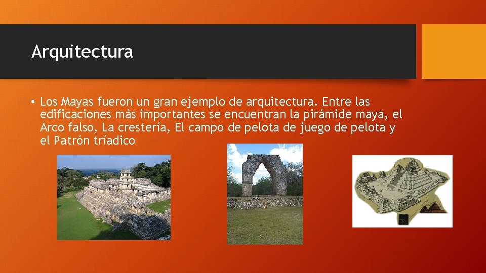 Arquitectura • Los Mayas fueron un gran ejemplo de arquitectura. Entre las edificaciones más