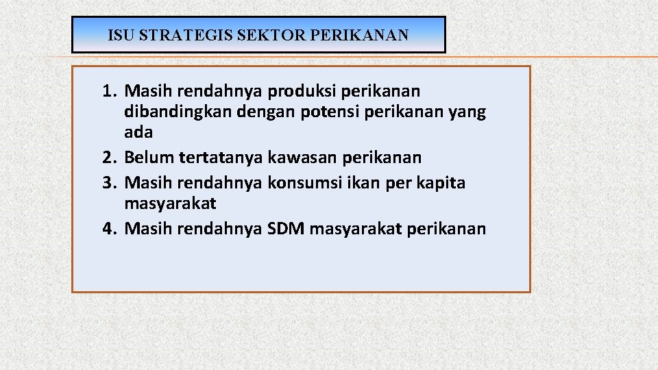 ISU STRATEGIS SEKTOR PERIKANAN 1. Masih rendahnya produksi perikanan dibandingkan dengan potensi perikanan yang