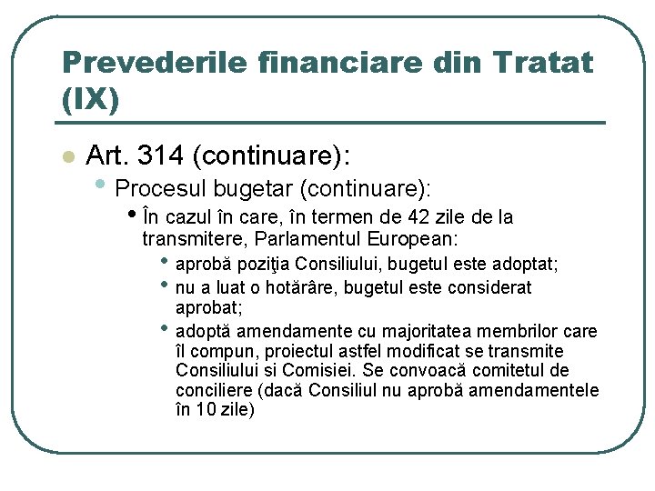 Prevederile financiare din Tratat (IX) l Art. 314 (continuare): • Procesul bugetar (continuare): • Prevederile financiare din Tratat (IX) l Art. 314 (continuare): • Procesul bugetar (continuare): •