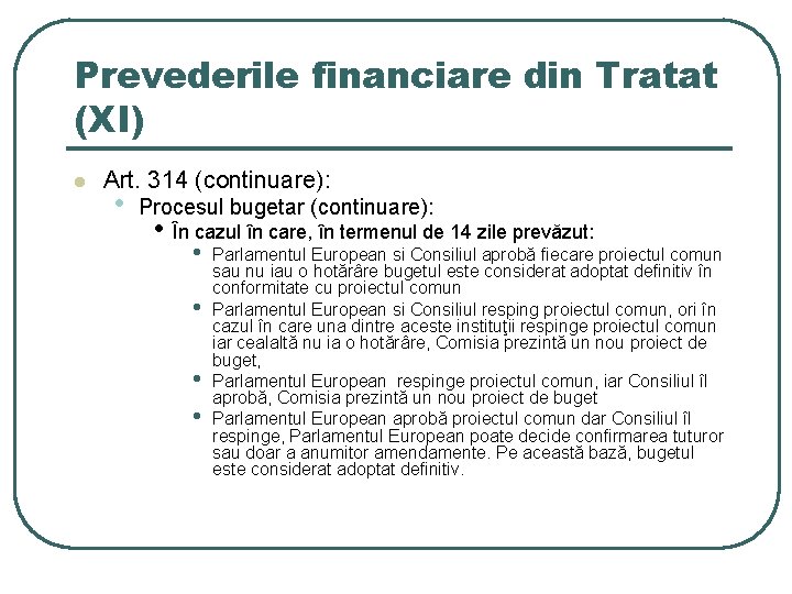 Prevederile financiare din Tratat (XI) l Art. 314 (continuare): • Procesul bugetar (continuare): • Prevederile financiare din Tratat (XI) l Art. 314 (continuare): • Procesul bugetar (continuare): •