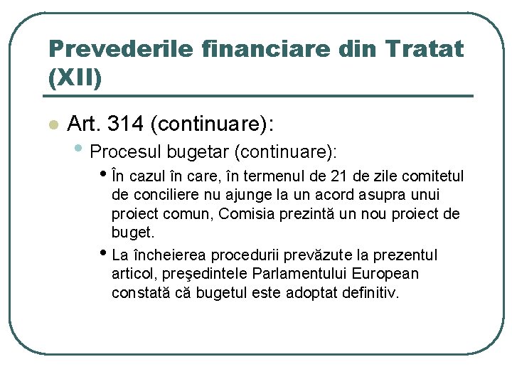 Prevederile financiare din Tratat (XII) l Art. 314 (continuare): • Procesul bugetar (continuare): • Prevederile financiare din Tratat (XII) l Art. 314 (continuare): • Procesul bugetar (continuare): •