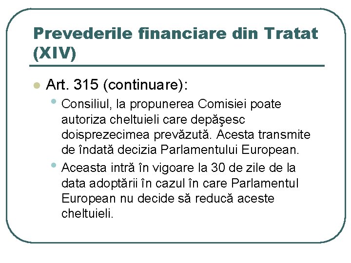 Prevederile financiare din Tratat (XIV) l Art. 315 (continuare): • Consiliul, la propunerea Comisiei Prevederile financiare din Tratat (XIV) l Art. 315 (continuare): • Consiliul, la propunerea Comisiei