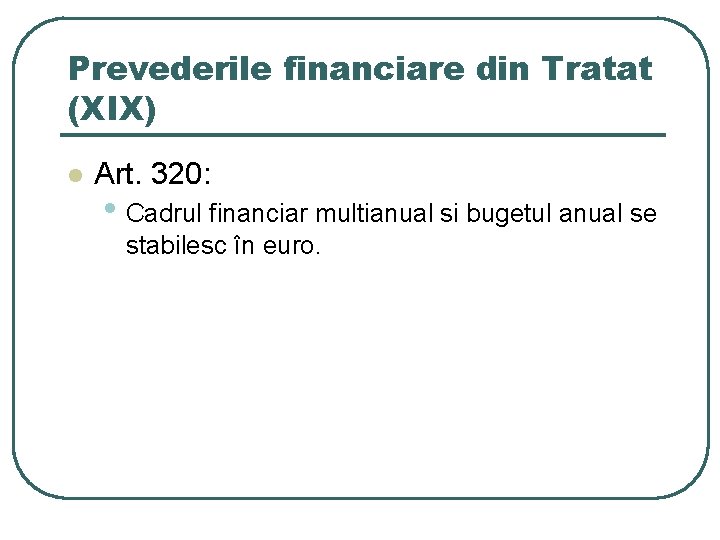 Prevederile financiare din Tratat (XIX) l Art. 320: • Cadrul financiar multianual si bugetul Prevederile financiare din Tratat (XIX) l Art. 320: • Cadrul financiar multianual si bugetul