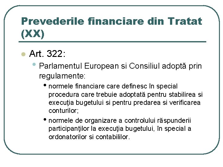 Prevederile financiare din Tratat (XX) l Art. 322: • Parlamentul European si Consiliul adoptă Prevederile financiare din Tratat (XX) l Art. 322: • Parlamentul European si Consiliul adoptă