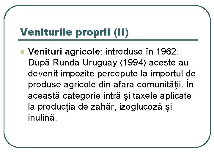 Veniturile proprii (II) l Venituri agricole: introduse în 1962. După Runda Uruguay (1994) aceste Veniturile proprii (II) l Venituri agricole: introduse în 1962. După Runda Uruguay (1994) aceste