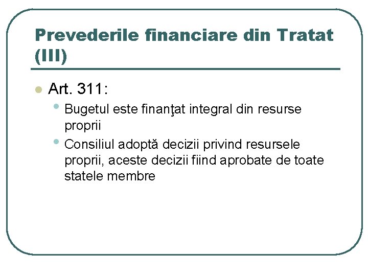Prevederile financiare din Tratat (III) l Art. 311: • Bugetul este finanţat integral din Prevederile financiare din Tratat (III) l Art. 311: • Bugetul este finanţat integral din