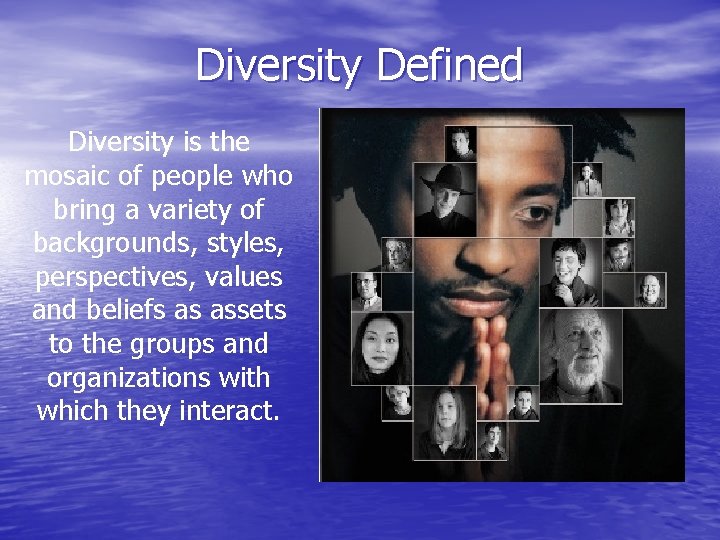 Diversity Defined Diversity is the mosaic of people who bring a variety of backgrounds,