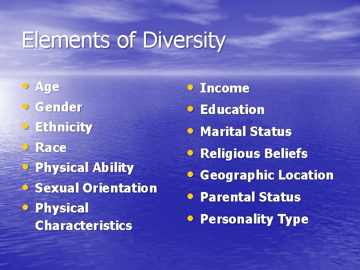 Elements of Diversity • • Age Gender Ethnicity Race Physical Ability Sexual Orientation Physical