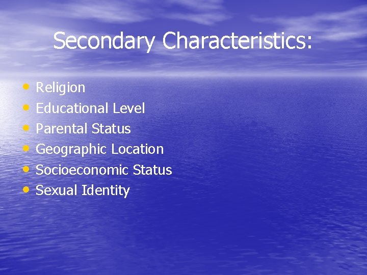 Secondary Characteristics: • • • Religion Educational Level Parental Status Geographic Location Socioeconomic Status