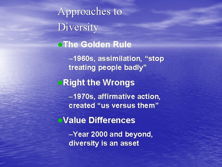 Approaches to Diversity l. The Golden Rule – 1960 s, assimilation, “stop treating people