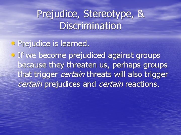 Prejudice, Stereotype, & Discrimination • Prejudice is learned. • If we become prejudiced against