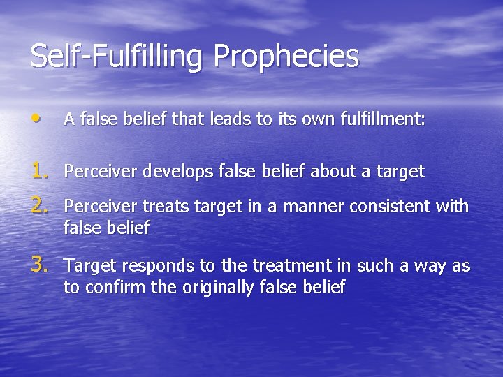 Self-Fulfilling Prophecies • A false belief that leads to its own fulfillment: 1. Perceiver