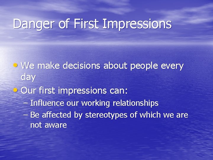 Danger of First Impressions • We make decisions about people every day • Our