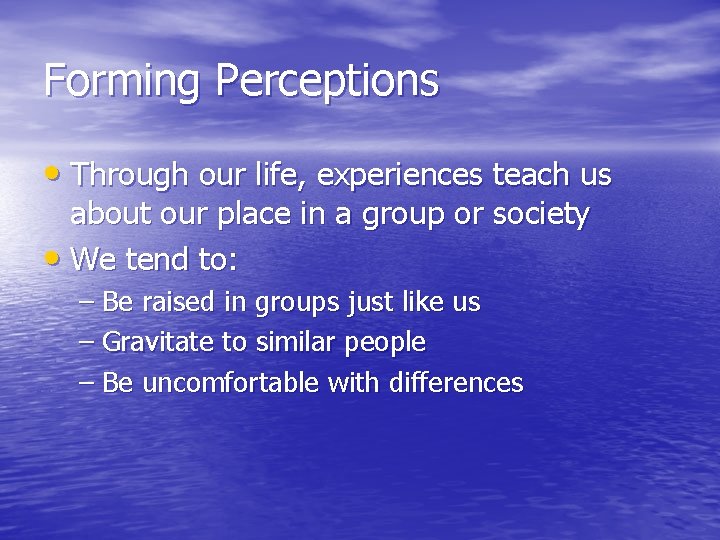 Forming Perceptions • Through our life, experiences teach us about our place in a