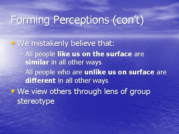 Forming Perceptions (con’t) • We mistakenly believe that: – All people like us on