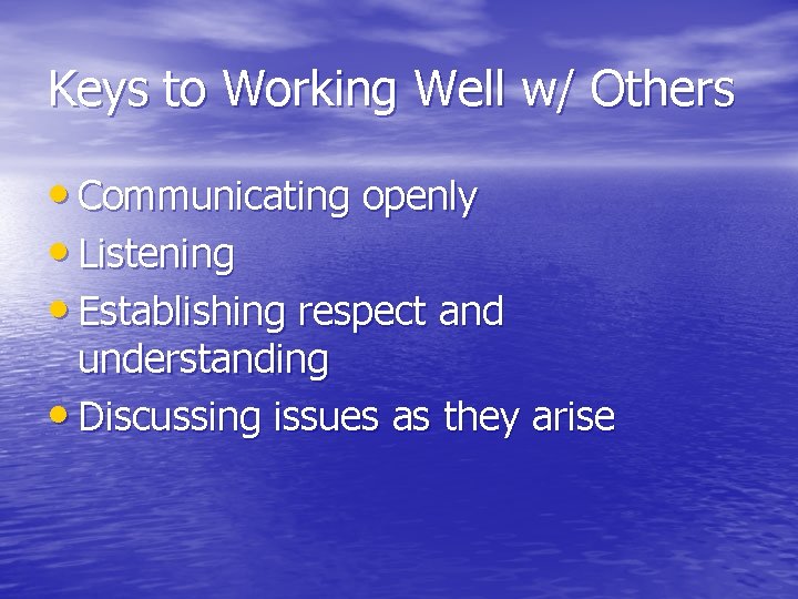 Keys to Working Well w/ Others • Communicating openly • Listening • Establishing respect