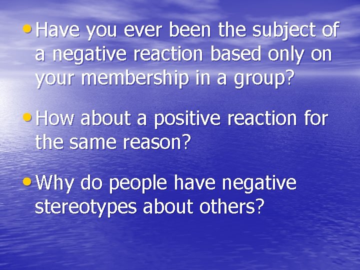  • Have you ever been the subject of a negative reaction based only