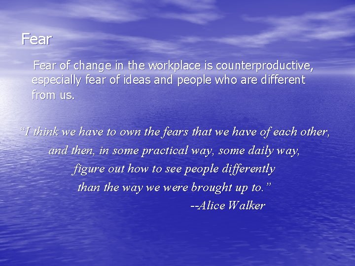 Fear of change in the workplace is counterproductive, especially fear of ideas and people