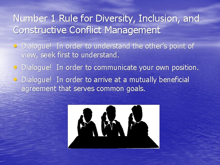Number 1 Rule for Diversity, Inclusion, and Constructive Conflict Management • Dialogue! In order