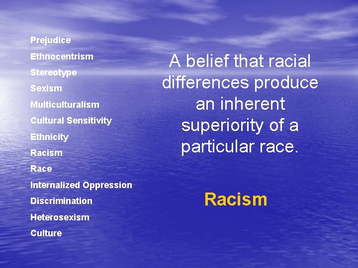 Prejudice Ethnocentrism Stereotype Sexism Multiculturalism Cultural Sensitivity Ethnicity Racism A belief that racial differences