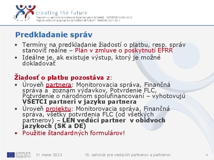 Predkladanie správ • Termíny na predkladanie žiadostí o platbu, resp. správ stanoviť reálne –