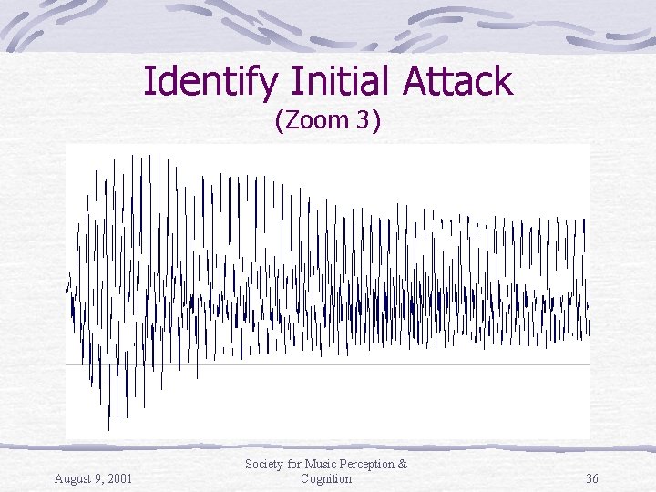 Identify Initial Attack (Zoom 3) August 9, 2001 Society for Music Perception & Cognition