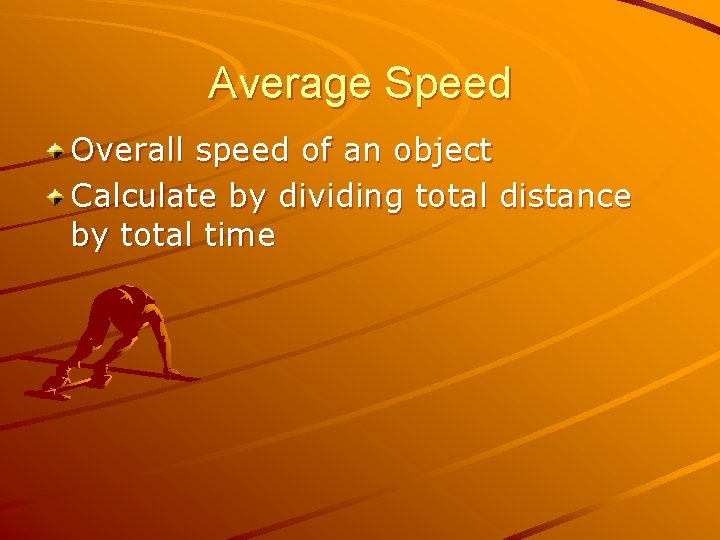 Average Speed Overall speed of an object Calculate by dividing total distance by total