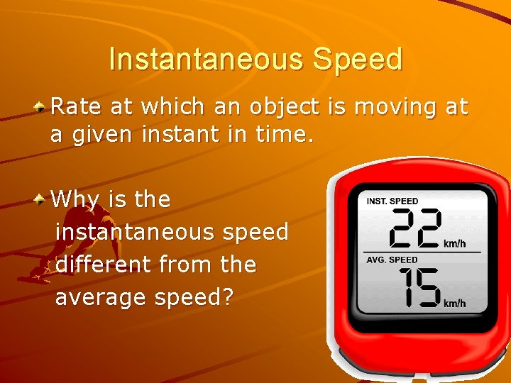 Instantaneous Speed Rate at which an object is moving at a given instant in