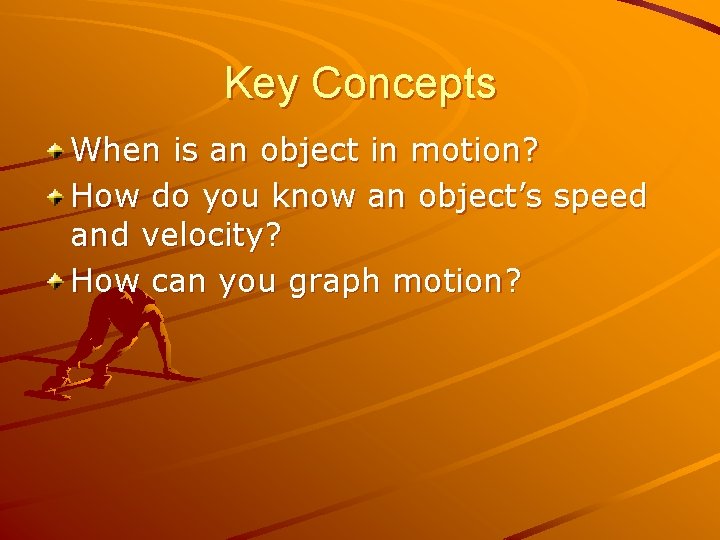 Key Concepts When is an object in motion? How do you know an object’s