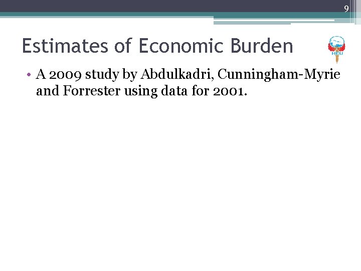9 Estimates of Economic Burden • A 2009 study by Abdulkadri, Cunningham-Myrie and Forrester