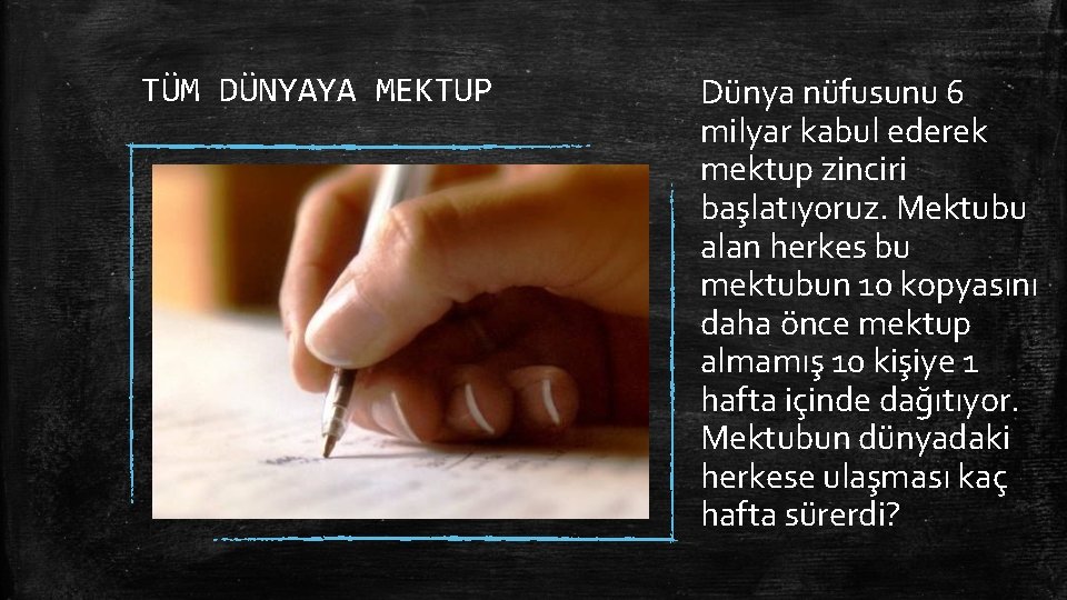 TÜM DÜNYAYA MEKTUP Dünya nüfusunu 6 milyar kabul ederek mektup zinciri başlatıyoruz. Mektubu alan