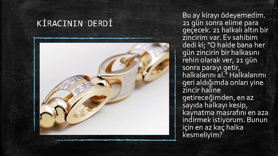 KİRACININ DERDİ Bu ay kirayı ödeyemedim. 21 gün sonra elime para geçecek. 21 halkalı