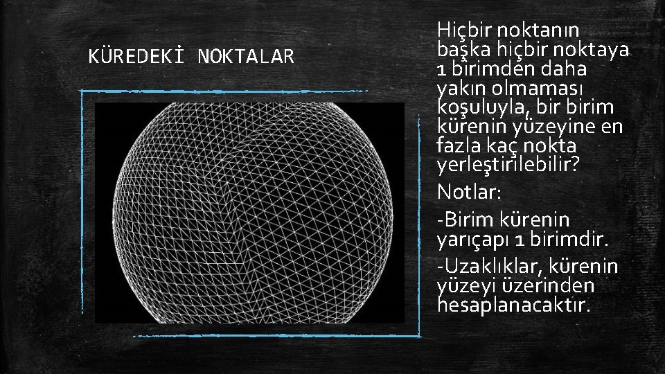 KÜREDEKİ NOKTALAR Hiçbir noktanın başka hiçbir noktaya 1 birimden daha yakın olmaması koşuluyla, birim