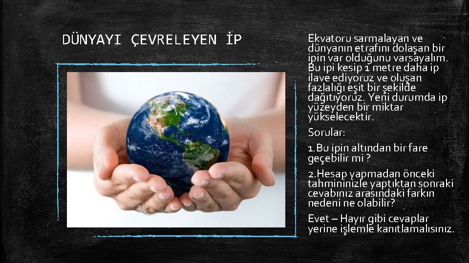 DÜNYAYI ÇEVRELEYEN İP Ekvatoru sarmalayan ve dünyanın etrafını dolaşan bir ipin var olduğunu varsayalım.