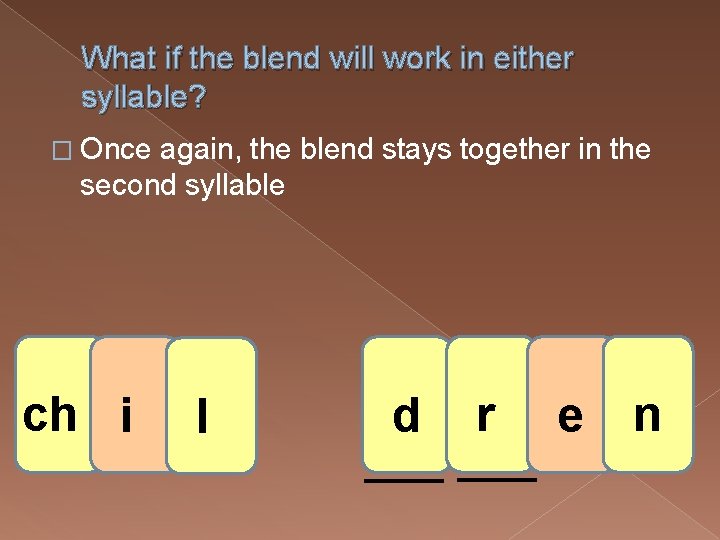 What if the blend will work in either syllable? � Once again, the blend