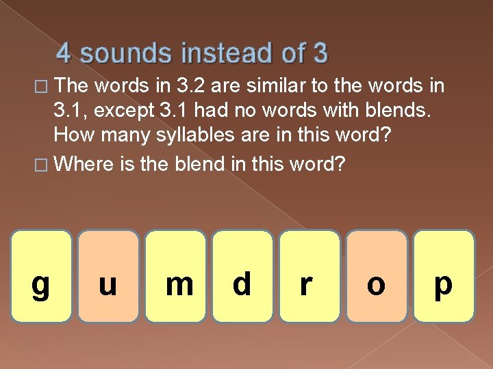 4 sounds instead of 3 � The words in 3. 2 are similar to