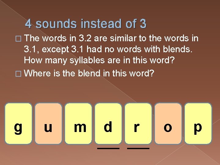 4 sounds instead of 3 � The words in 3. 2 are similar to