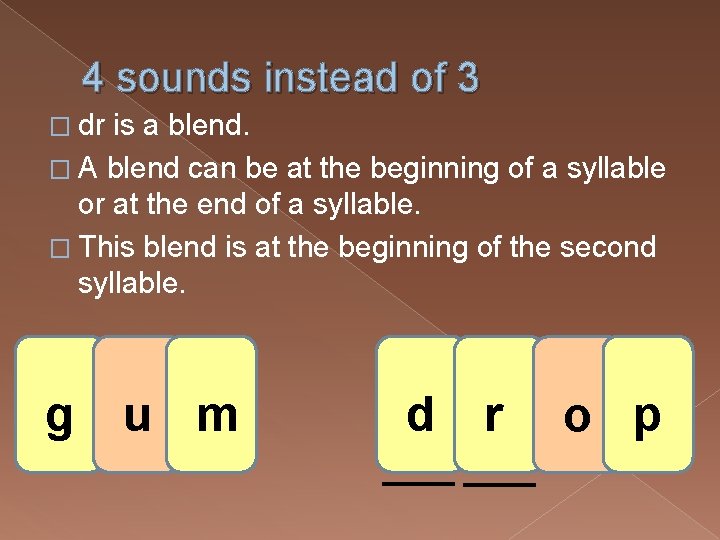 4 sounds instead of 3 � dr is a blend. � A blend can