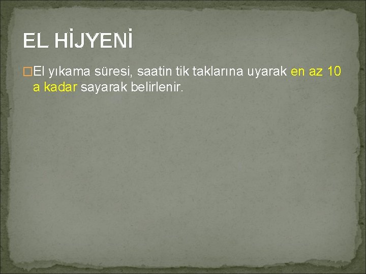 EL HİJYENİ �El yıkama süresi, saatin tik taklarına uyarak en az 10 a kadar