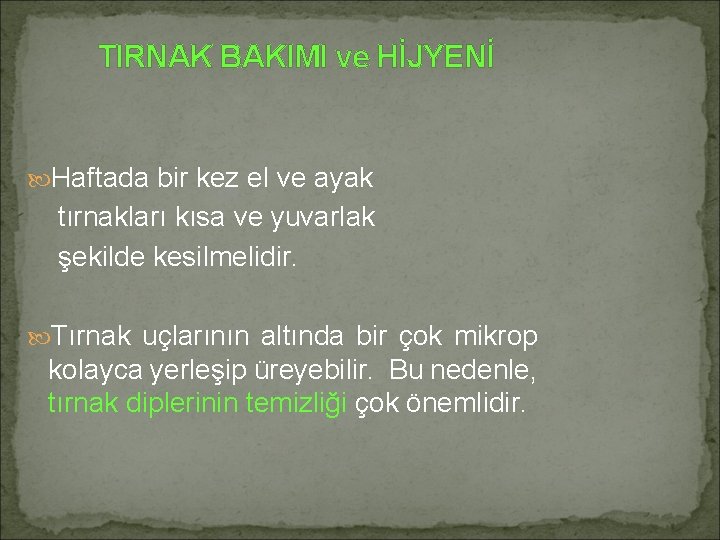 TIRNAK BAKIMI ve HİJYENİ Haftada bir kez el ve ayak tırnakları kısa ve yuvarlak